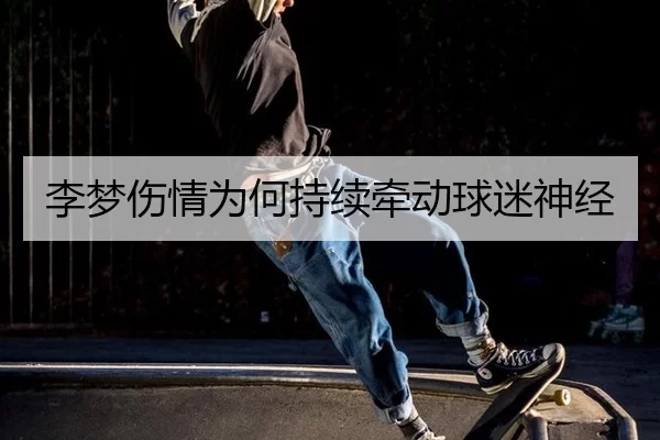李梦伤情为何持续牵动球迷神经